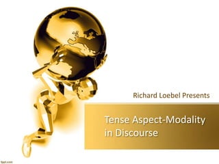 Tense Aspect-Modality
in Discourse
Richard Loebel Presents
 