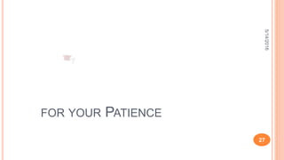 5/14/2016
27
FOR YOUR PATIENCE
 