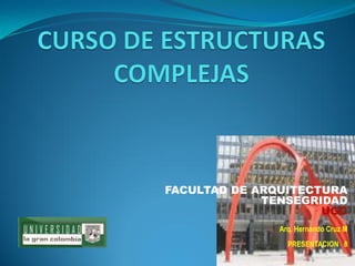 FACULTAD DE ARQUITECTURA 
TENSEGRIDAD 
UGC 
Arq. Hernando Cruz M 
PRESENTACION 8  