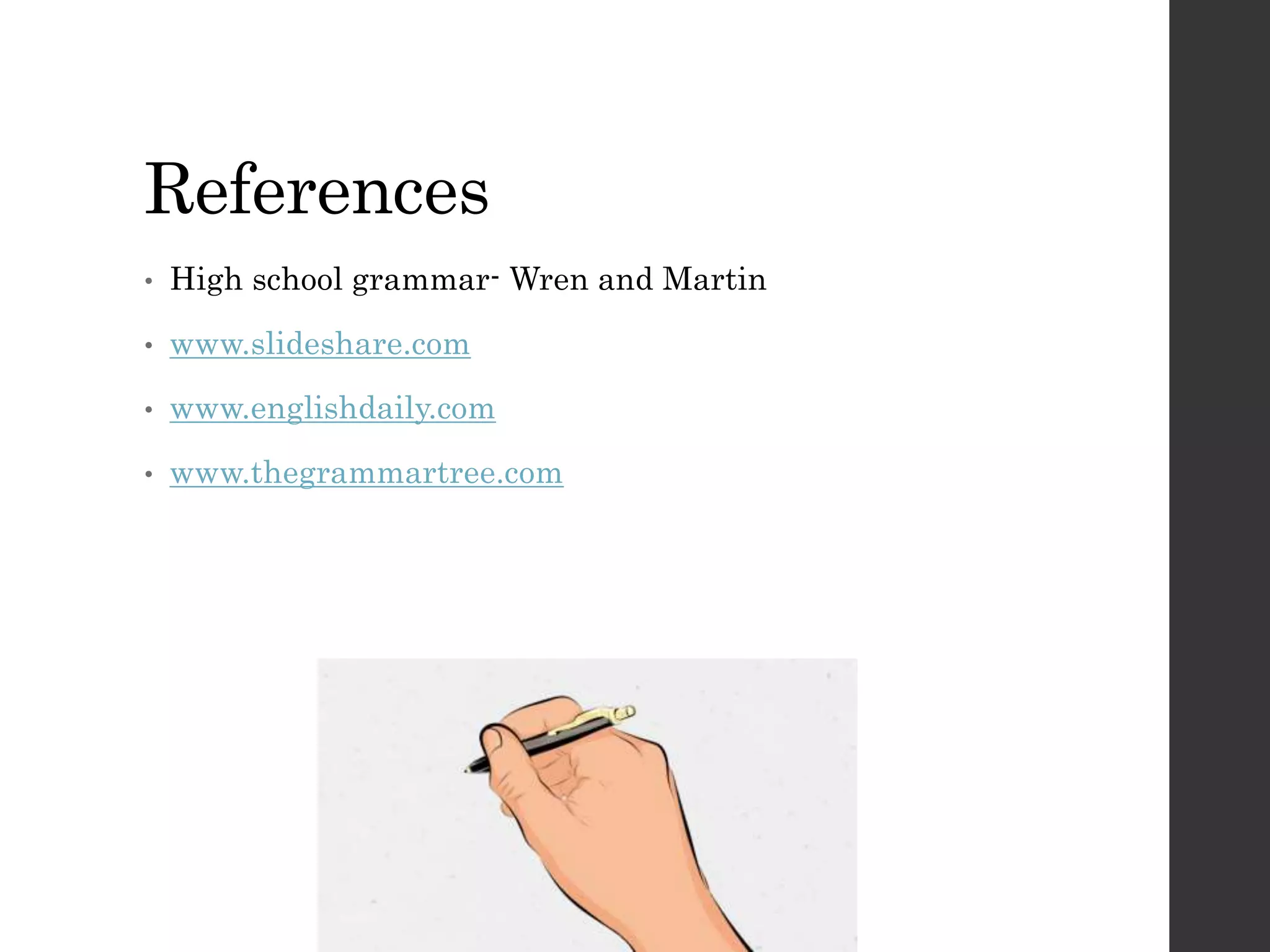 References
• High school grammar- Wren and Martin
• www.slideshare.com
• www.englishdaily.com
• www.thegrammartree.com
 