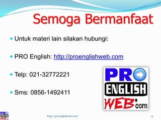 Semoga Bermanfaat Untuk materi lain silakan hubungi: PRO English:  http://proenglishweb.com Telp: 021-32772221 Sms: 0856-1492411 http://proenglishweb.com/ 