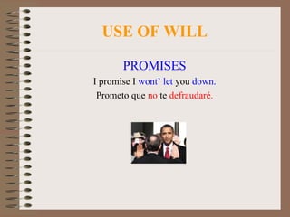 USE OF WILL PROMISES I promise I  wont’ let  you  down. Prometo que  no  te  defraudaré. 