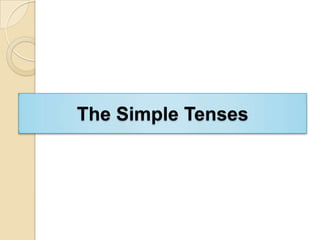 The Simple Tenses
 