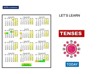 KCPS e-solutions




                   LET’S LEARN




                   TENSES




                      TODAY
 