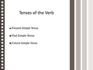 Tenses of the Verb


◘ Present Simple Tense

◘ Past Simple Tense

◘ Future Simple Tense
 