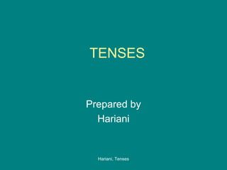 TENSES


Prepared by
  Hariani


  Hariani, Tenses
 