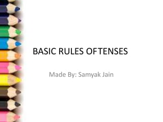 BASIC RULES OFTENSES

   Made By: Samyak Jain
 