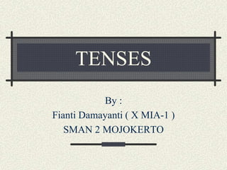 TENSES
By :
Fianti Damayanti ( X MIA-1 )
SMAN 2 MOJOKERTO
 