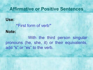 Affirmative or Positive Sentences
Use:
“First form of verb”
Note:
With the third person singular
pronouns (he, she, it) or...