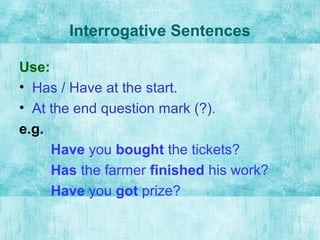 Interrogative Sentences
Use:
• Has / Have at the start.
• At the end question mark (?).
e.g.
Have you bought the tickets?
...