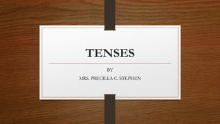 TENSES
BY
MRS. PRECILLA C. STEPHEN
 
