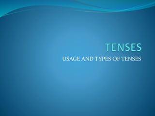 USAGE AND TYPES OF TENSES
 