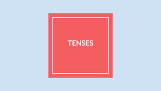TENSES
 