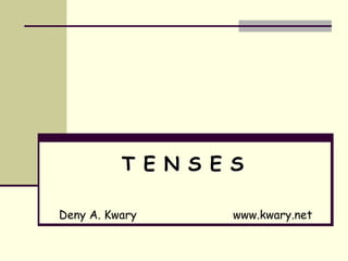 T E N S E S
Deny A. Kwary www.kwary.net
 