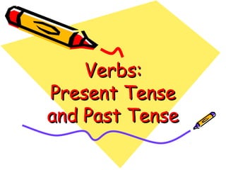 Verbs:Verbs:
Present TensePresent Tense
and Past Tenseand Past Tense
 