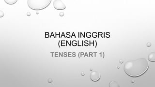BAHASA INGGRIS
(ENGLISH)
TENSES (PART 1)
 