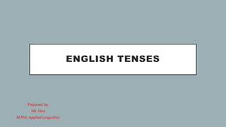 ENGLISH TENSES
Prepared by:
Ms. Hira
M.Phil. Applied Linguistics
 