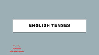 ENGLISH TENSES
Prepared by:
Ms.Hira Karim
M.Phil. Applied Linguistics
 