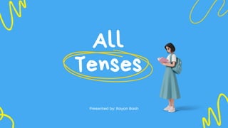 All
Tenses
Presented by: Rayan Bash
 