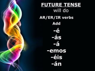 FUTURE TENSE will do AR/ER/IR verbs Add -é -ás -á -emos -éis -án