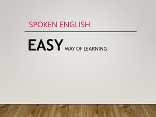EASYWAY OF LEARNING
SPOKEN ENGLISH
 