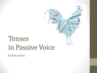Tenses
in Passive Voice
By Piret Lehiste
 
