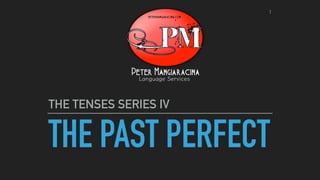 THE PAST PERFECT
THE TENSES SERIES IV
1
 