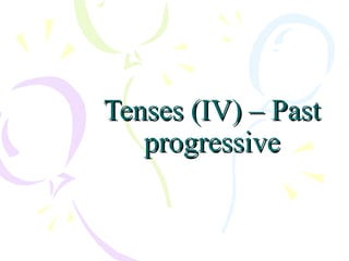 Tenses (IV) – Past
   progressive
 