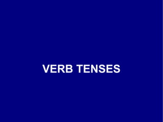 VERB TENSES
 