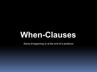 When-ClausesSame at beginning or at the end of a sentence
