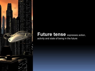 Future tense  expresses action, activity and state of being in the future