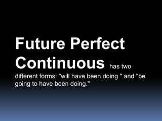 Future Perfect Continuous has two different forms: "will have been doing " and "be going to have been doing." 