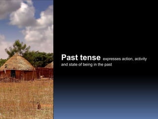 Past tense  expresses action, activity and state of being in the past <br />