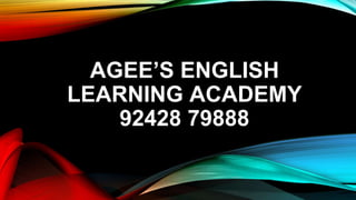AGEE’S ENGLISH
LEARNING ACADEMY
92428 79888
 