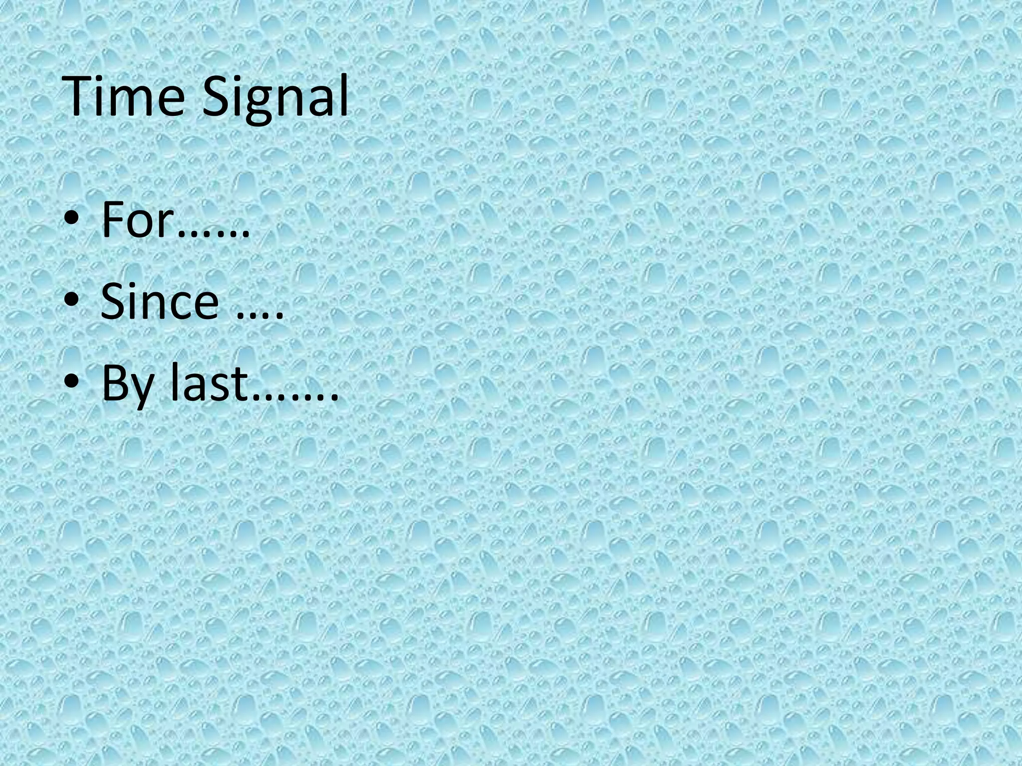 Time Signal 
• For…… 
• Since …. 
• By last……. 
 