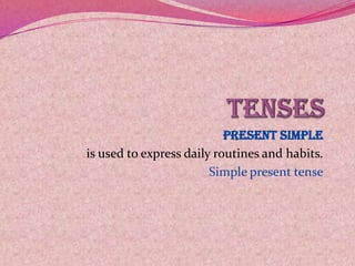 present simple
is used to express daily routines and habits.
Simple present tense
 