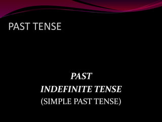 PAST TENSE
PAST
INDEFINITE TENSE
(SIMPLE PAST TENSE)
 