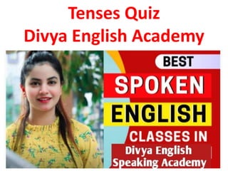 Tenses Quiz
Divya English Academy
 