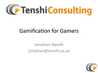Gamification for Gamers

      Jonathan Newth
   jonathan@tenshi.co.uk
 