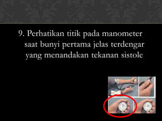 9. Perhatikan titik pada manometer
  saat bunyi pertama jelas terdengar
  yang menandakan tekanan sistole
 