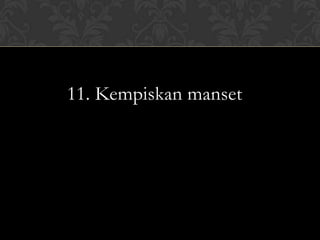 11. Kempiskan manset
 