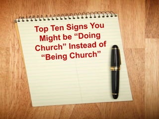 Top Ten Signs You Might be “Doing Church” Instead of “Being Church” 