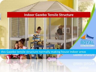 Indoor Gazebo Tensile Structure
this Gazebo tensile structure normally making house indoor areas
 