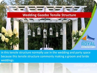 Wedding Gazebo Tensile Structure
in this tensile structure normally use in the wedding and party space
because this tensile structure commonly making a groom and bride
weddings.
 