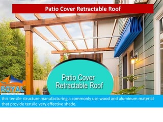 Patio Cover Retractable Roof
this tensile structure manufacturing a commonly use wood and aluminum material
that provide tensile very effective shade.
 