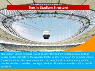 Tensile Stadium Structure
The stadium tensile structure is used to cover the stadium from four sides. So that
people can be kept safe by the weather. By the weather, we mean the summer season,
the winter season, the rainy season, etc. the use of tensile structure every stadium
use. Because he is provides covering protection. All stadiums use the stadium tensile
structure
 