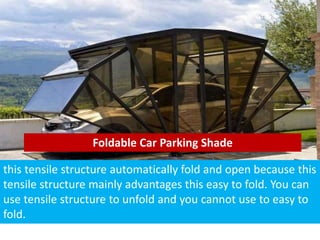 Foldable Car Parking Shade
this tensile structure automatically fold and open because this
tensile structure mainly advantages this easy to fold. You can
use tensile structure to unfold and you cannot use to easy to
fold.
 