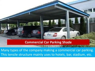 Commercial Car Parking Shade
Many types of the company making a commercial car parking.
This tensile structure mainly uses to hotels, bar, stadium, etc.
 