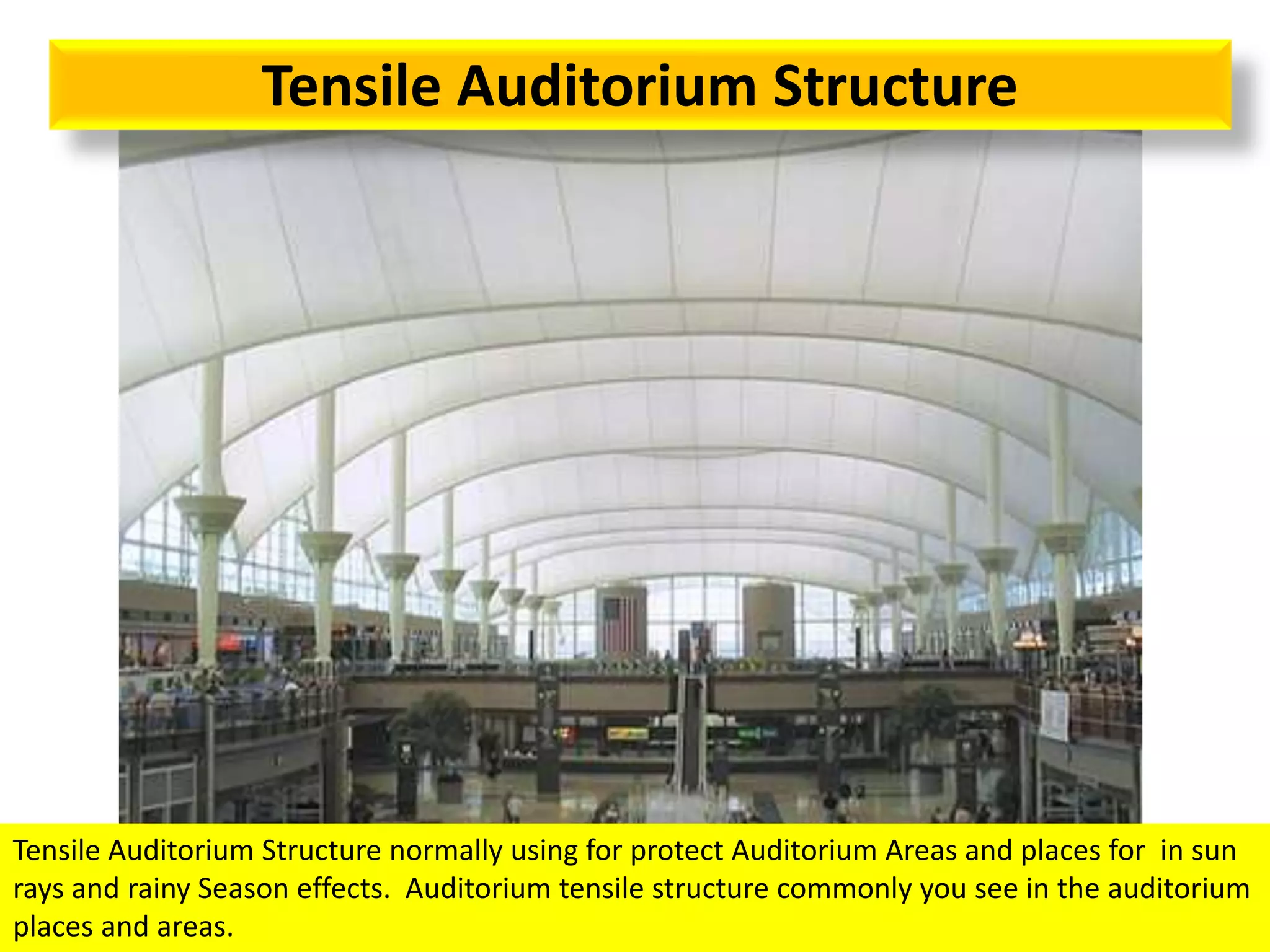 Tensile Auditorium Structure
Tensile Auditorium Structure normally using for protect Auditorium Areas and places for in sun
rays and rainy Season effects. Auditorium tensile structure commonly you see in the auditorium
places and areas.
 