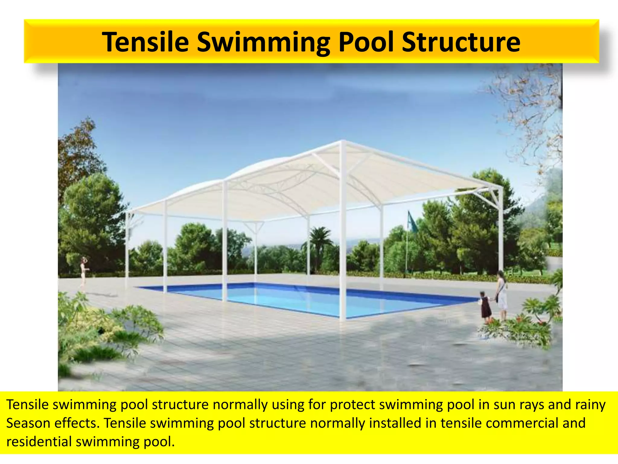 Tensile Swimming Pool Structure
Tensile swimming pool structure normally using for protect swimming pool in sun rays and rainy
Season effects. Tensile swimming pool structure normally installed in tensile commercial and
residential swimming pool.
 